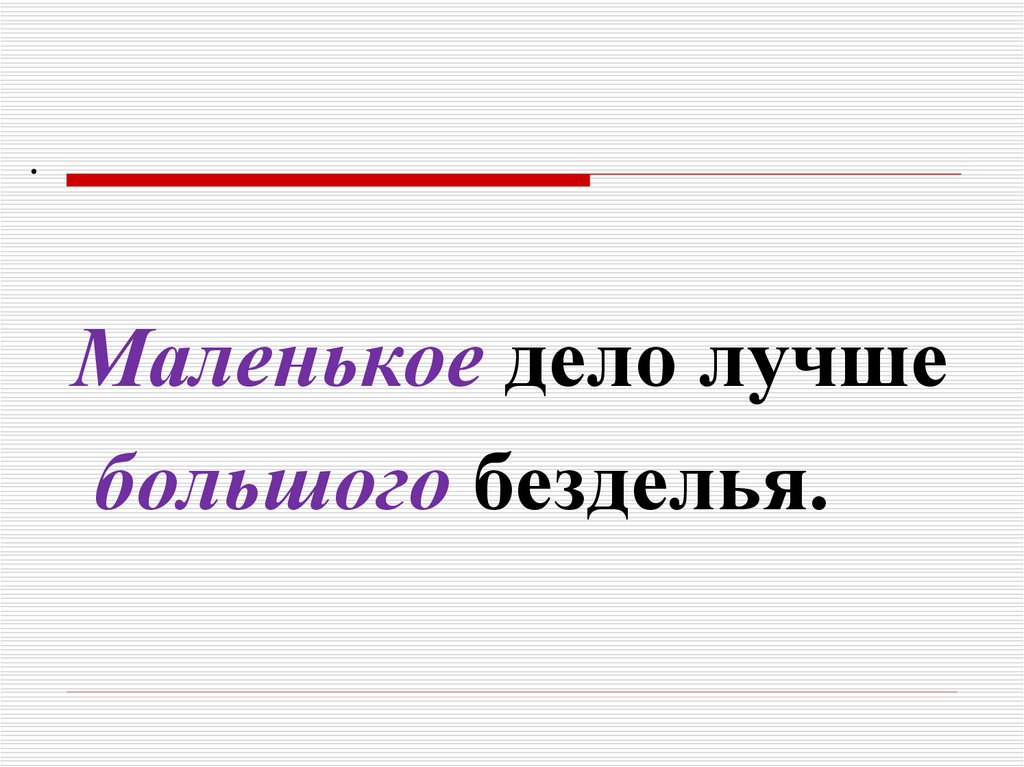 Маленькое дело лучше безделья: разбираем поговорку
